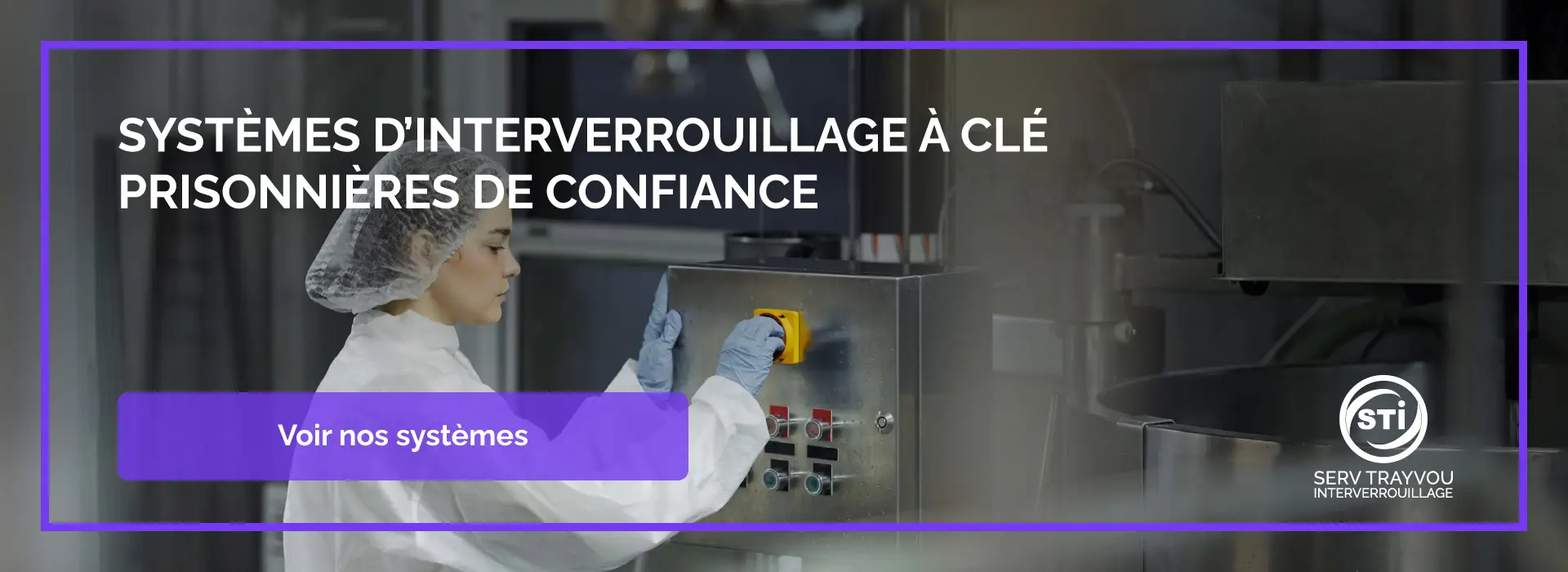 Serv Trayvou Interverrouillage — systèmes d'interverrouillage à clé prisonnières de confiance, opératrice en tenue blanche actionnant un boîtier de commande industriel, avec bouton « Voir nos systèmes »